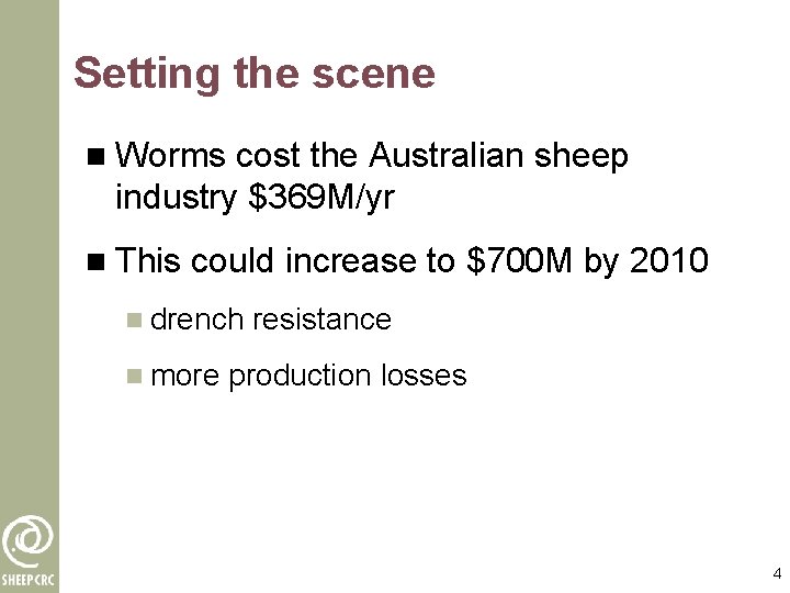 Setting the scene n Worms cost the Australian sheep industry $369 M/yr n This