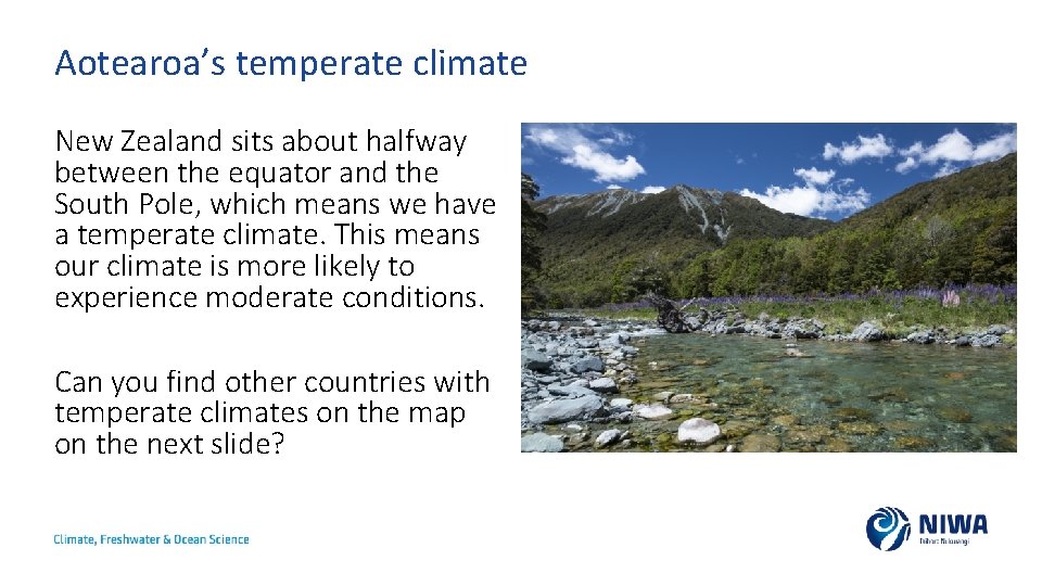 Aotearoa’s temperate climate New Zealand sits about halfway between the equator and the South