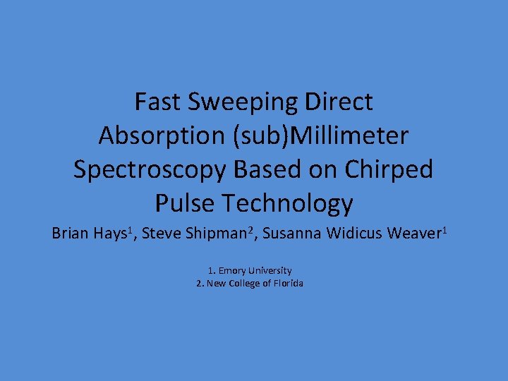 Fast Sweeping Direct Absorption (sub)Millimeter Spectroscopy Based on Chirped Pulse Technology Brian Hays 1,