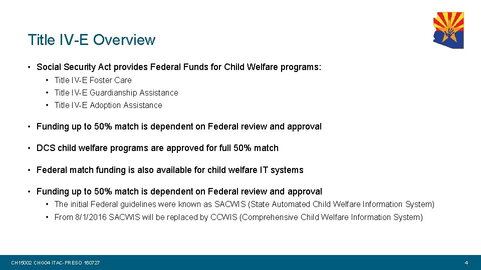 Title IV-E Overview • Social Security Act provides Federal Funds for Child Welfare programs: