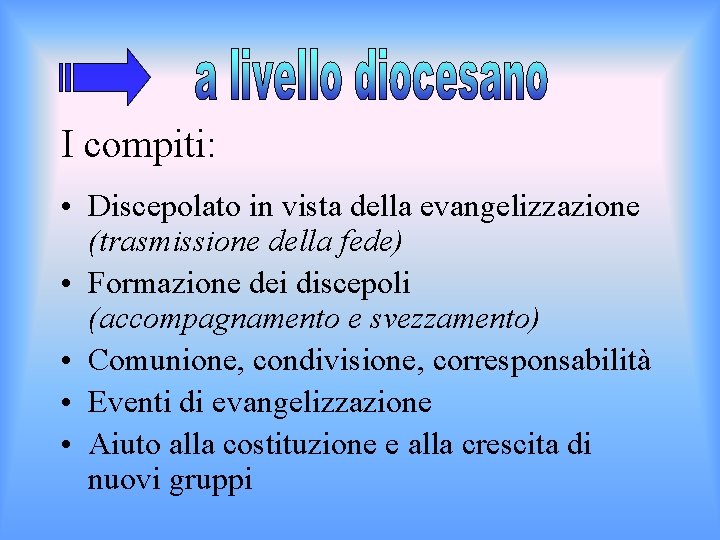 I compiti: • Discepolato in vista della evangelizzazione (trasmissione della fede) • Formazione dei