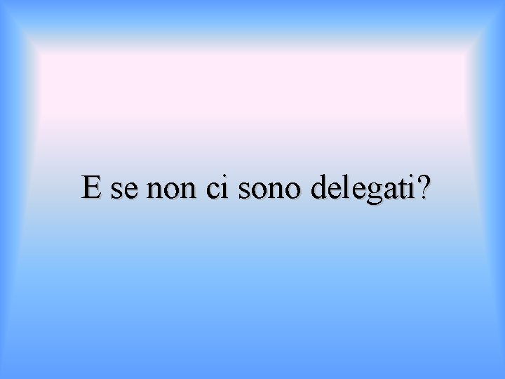 E se non ci sono delegati? 