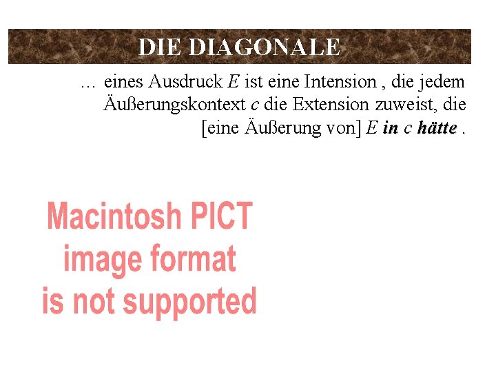 DIE DIAGONALE … eines Ausdruck E ist eine Intension , die jedem Äußerungskontext c