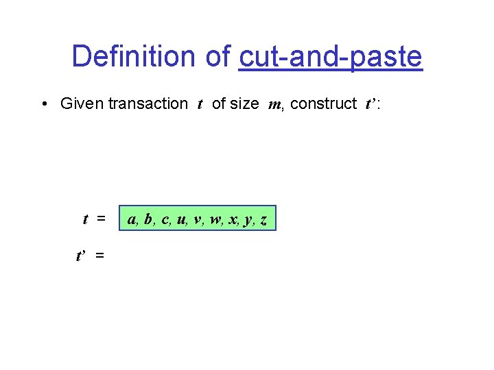 Definition of cut-and-paste • Given transaction t of size m, construct t’: t =