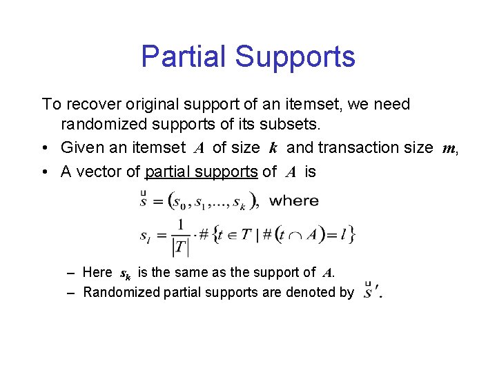 Partial Supports To recover original support of an itemset, we need randomized supports of