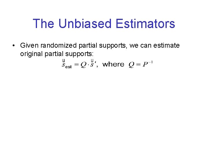 The Unbiased Estimators • Given randomized partial supports, we can estimate original partial supports: