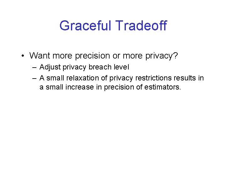 Graceful Tradeoff • Want more precision or more privacy? – Adjust privacy breach level