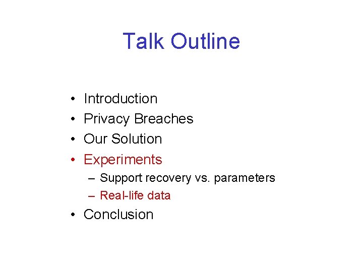 Talk Outline • • Introduction Privacy Breaches Our Solution Experiments – Support recovery vs.