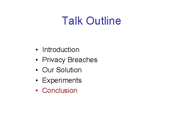 Talk Outline • • • Introduction Privacy Breaches Our Solution Experiments Conclusion 