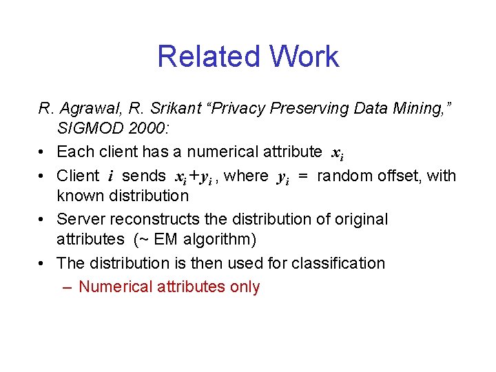 Related Work R. Agrawal, R. Srikant “Privacy Preserving Data Mining, ” SIGMOD 2000: •