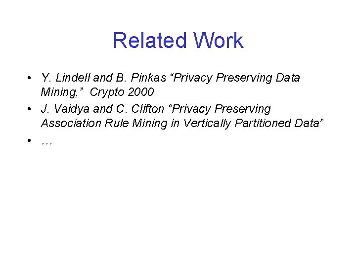Related Work • Y. Lindell and B. Pinkas “Privacy Preserving Data Mining, ” Crypto