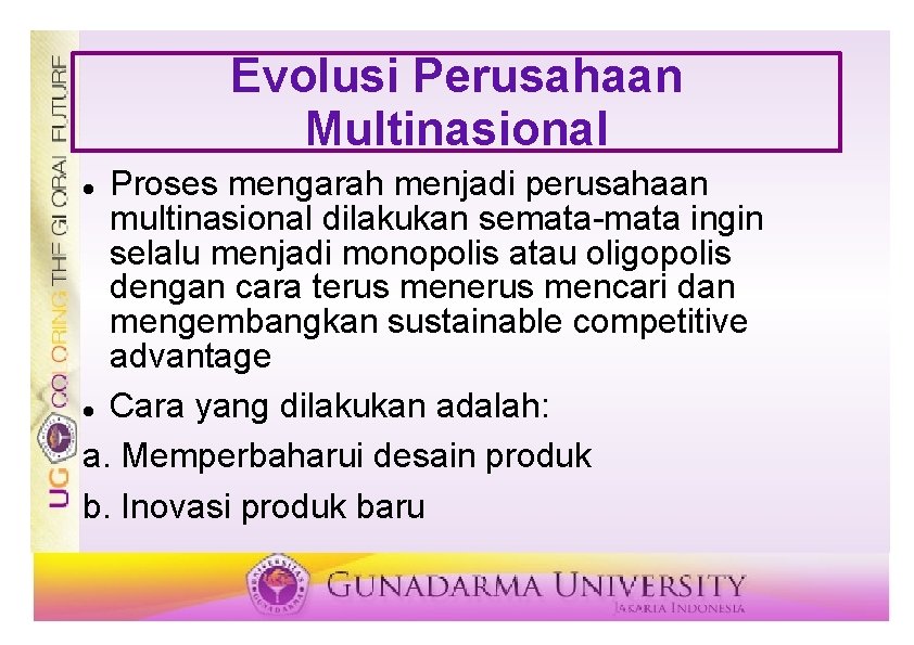 Evolusi Perusahaan Multinasional Proses mengarah menjadi perusahaan multinasional dilakukan semata-mata ingin selalu menjadi monopolis