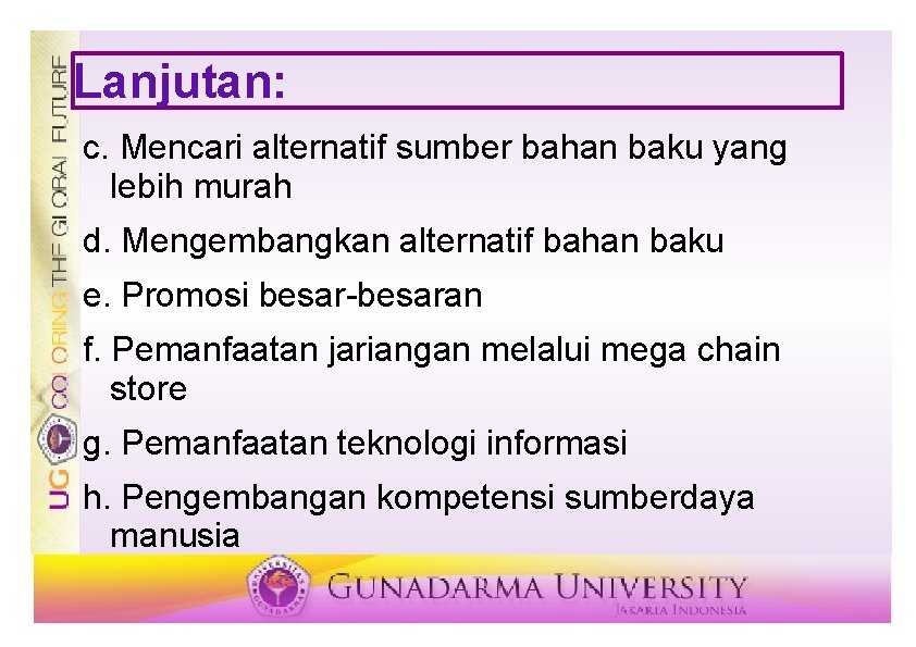 Lanjutan: c. Mencari alternatif sumber bahan baku yang lebih murah d. Mengembangkan alternatif bahan