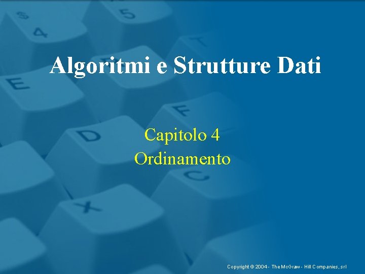 Algoritmi e Strutture Dati Capitolo 4 Ordinamento Copyright © 2004 - The Mc. Graw