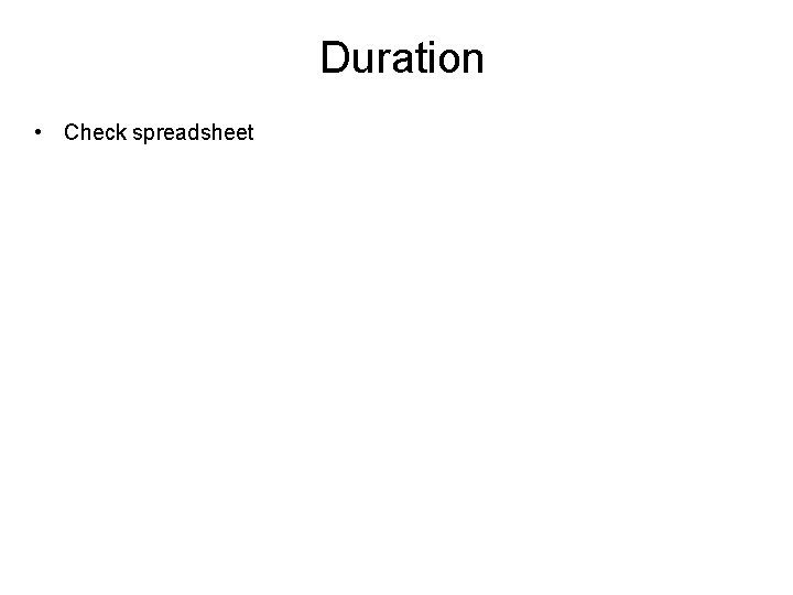 Duration • Check spreadsheet 