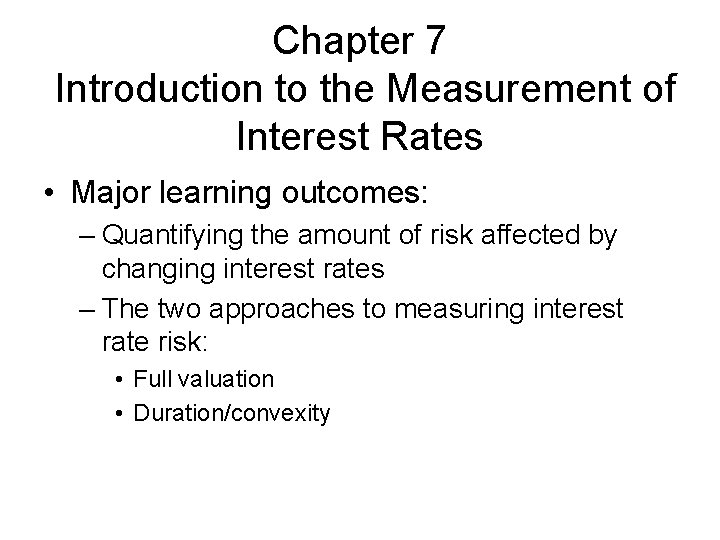 Chapter 7 Introduction to the Measurement of Interest Rates • Major learning outcomes: –