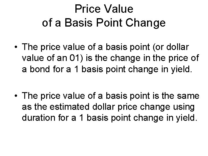 Price Value of a Basis Point Change • The price value of a basis