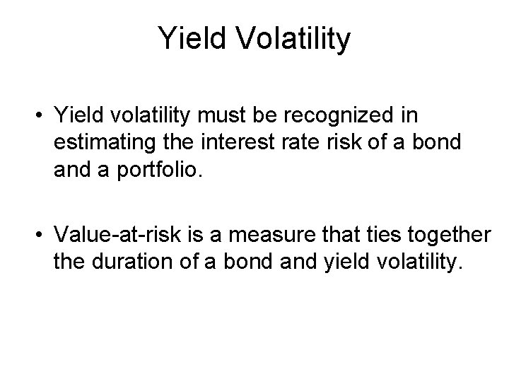 Yield Volatility • Yield volatility must be recognized in estimating the interest rate risk