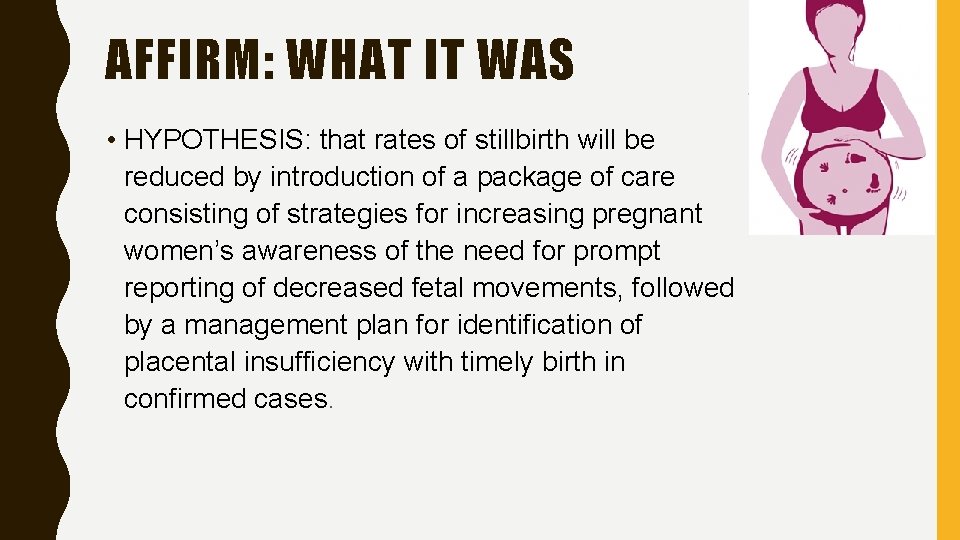 AFFIRM: WHAT IT WAS • HYPOTHESIS: that rates of stillbirth will be reduced by