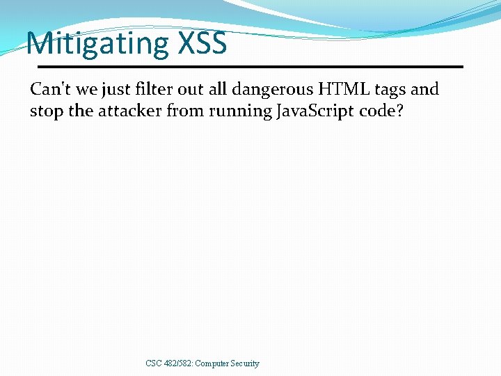 Mitigating XSS Can't we just filter out all dangerous HTML tags and stop the