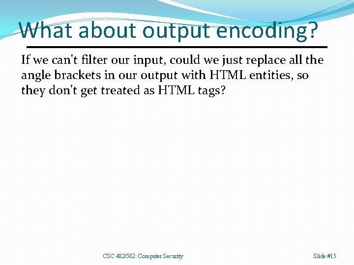 What about output encoding? If we can't filter our input, could we just replace