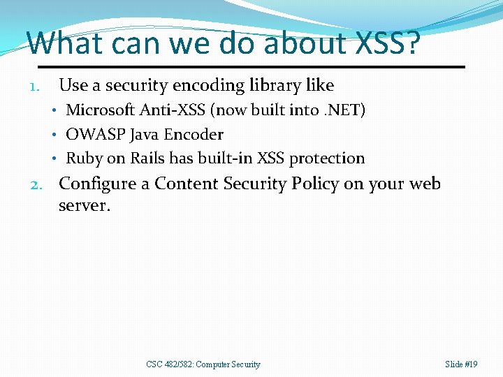 What can we do about XSS? 1. Use a security encoding library like •