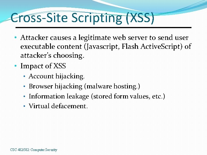 Cross-Site Scripting (XSS) • Attacker causes a legitimate web server to send user executable