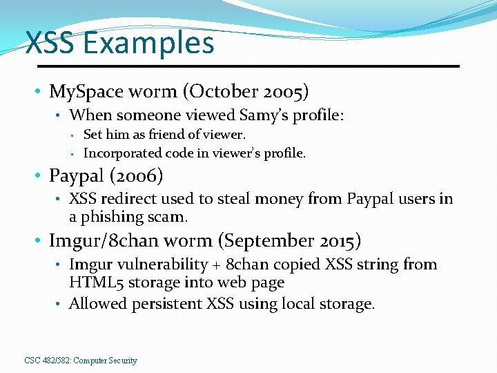 XSS Examples • My. Space worm (October 2005) • When someone viewed Samy’s profile: