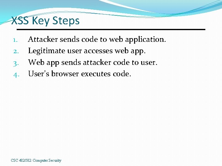 XSS Key Steps 1. 2. 3. 4. Attacker sends code to web application. Legitimate