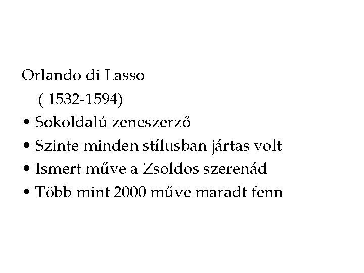 Orlando di Lasso ( 1532 -1594) • Sokoldalú zeneszerző • Szinte minden stílusban jártas