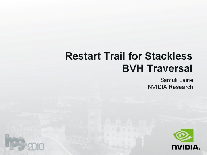 Restart Trail for Stackless BVH Traversal Samuli Laine NVIDIA Research 