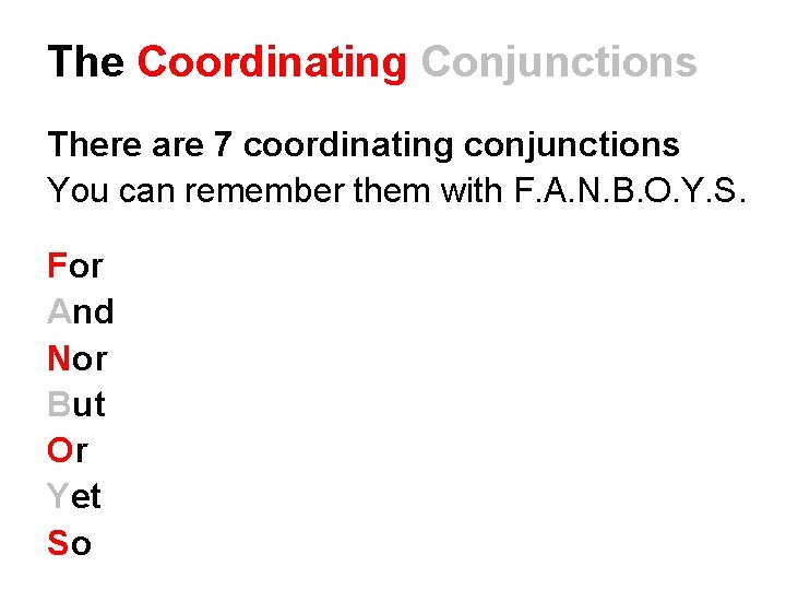 The Coordinating Conjunctions There are 7 coordinating conjunctions You can remember them with F.
