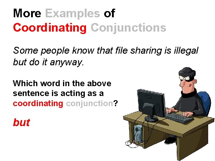 More Examples of Coordinating Conjunctions Some people know that file sharing is illegal but
