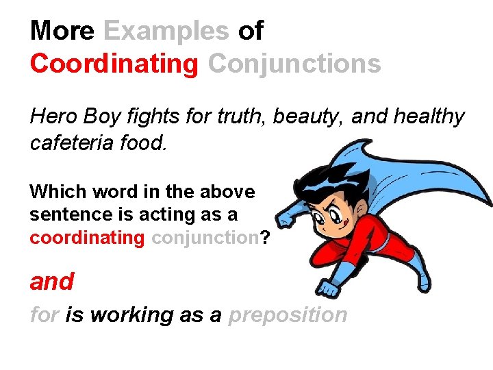 More Examples of Coordinating Conjunctions Hero Boy fights for truth, beauty, and healthy cafeteria
