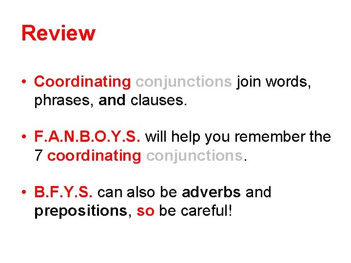 Review • Coordinating conjunctions join words, phrases, and clauses. • F. A. N. B.