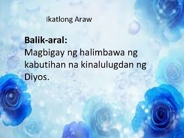 Ikatlong Araw Balik-aral: Magbigay ng halimbawa ng kabutihan na kinalulugdan ng Diyos. Ikatlong Araw Balik-aral: Magbigay ng halimbawa ng kabutihan na kinalulugdan ng Diyos.