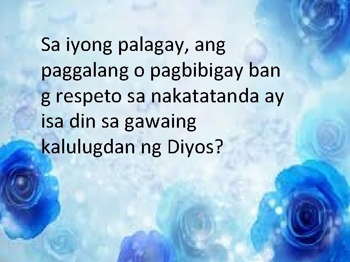 Sa iyong palagay, ang paggalang o pagbibigay ban g respeto sa nakatatanda ay isa Sa iyong palagay, ang paggalang o pagbibigay ban g respeto sa nakatatanda ay isa