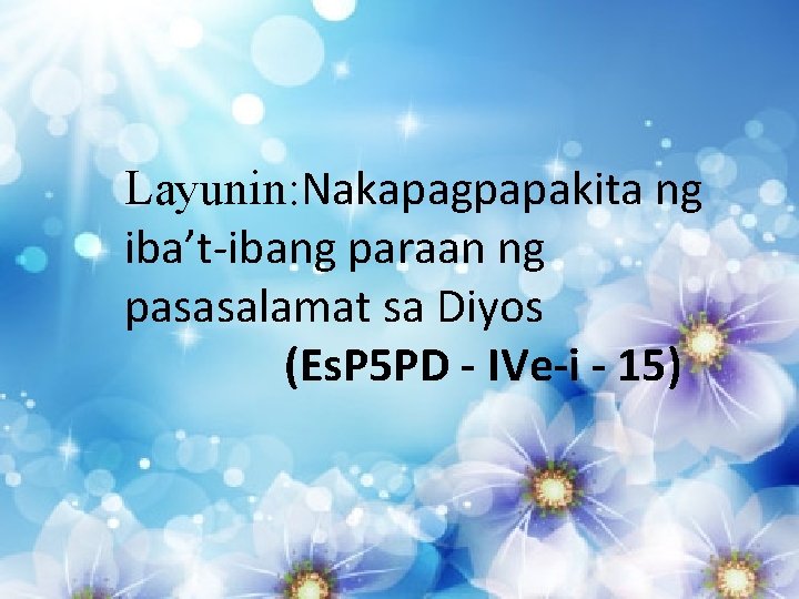 Layunin: Nakapagpapakita ng iba’t-ibang paraan ng pasasalamat sa Diyos (Es. P 5 PD - Layunin: Nakapagpapakita ng iba’t-ibang paraan ng pasasalamat sa Diyos (Es. P 5 PD -