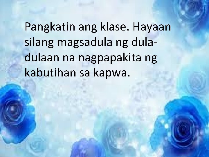 Pangkatin ang klase. Hayaan silang magsadula ng dulaan na nagpapakita ng kabutihan sa kapwa. Pangkatin ang klase. Hayaan silang magsadula ng dulaan na nagpapakita ng kabutihan sa kapwa.