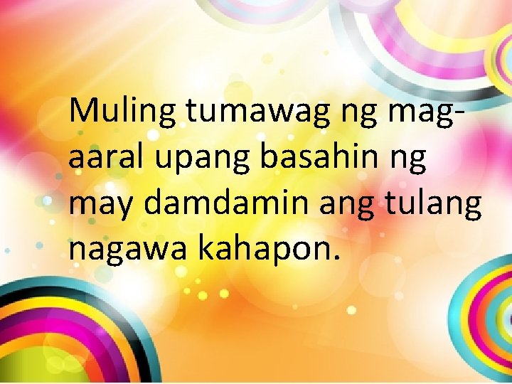 Muling tumawag ng magaaral upang basahin ng may damdamin ang tulang nagawa kahapon. Muling tumawag ng magaaral upang basahin ng may damdamin ang tulang nagawa kahapon.