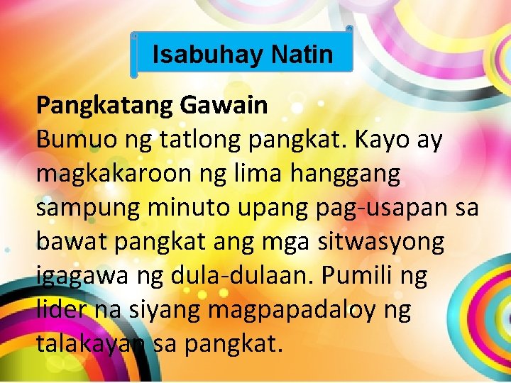 Isabuhay Natin Pangkatang Gawain Bumuo ng tatlong pangkat. Kayo ay magkakaroon ng lima hanggang Isabuhay Natin Pangkatang Gawain Bumuo ng tatlong pangkat. Kayo ay magkakaroon ng lima hanggang
