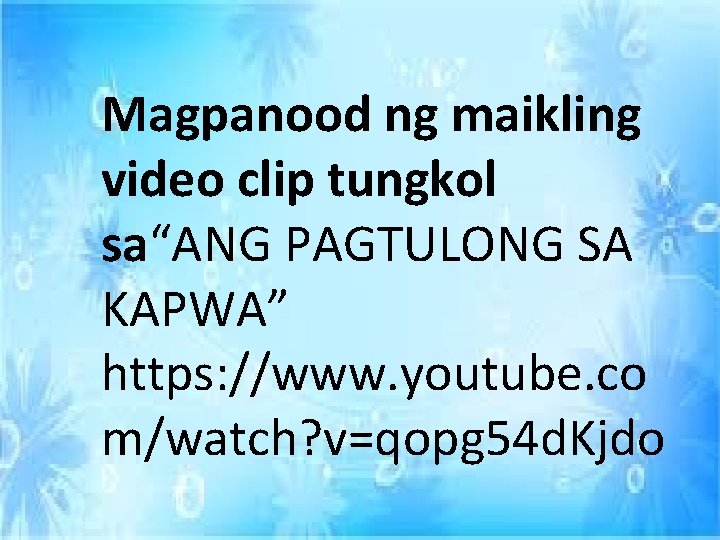 Magpanood ng maikling video clip tungkol sa“ANG PAGTULONG SA KAPWA” https: //www. youtube. co Magpanood ng maikling video clip tungkol sa“ANG PAGTULONG SA KAPWA” https: //www. youtube. co