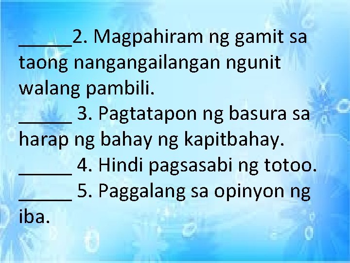 _____2. Magpahiram ng gamit sa taong nangangailangan ngunit walang pambili. _____ 3. Pagtatapon ng _____2. Magpahiram ng gamit sa taong nangangailangan ngunit walang pambili. _____ 3. Pagtatapon ng