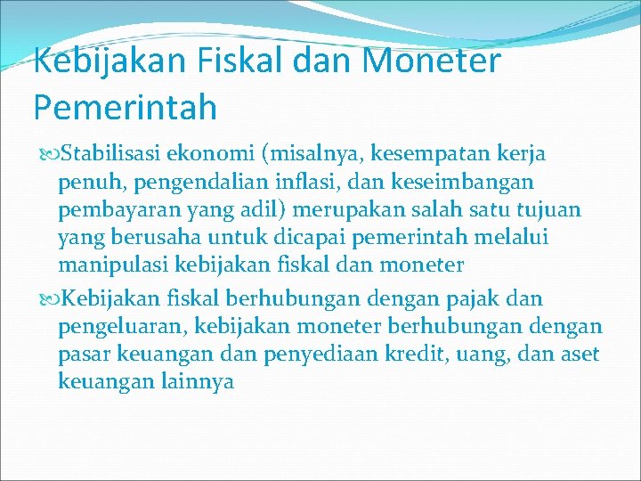 Kebijakan Fiskal dan Moneter Pemerintah Stabilisasi ekonomi (misalnya, kesempatan kerja penuh, pengendalian inflasi, dan