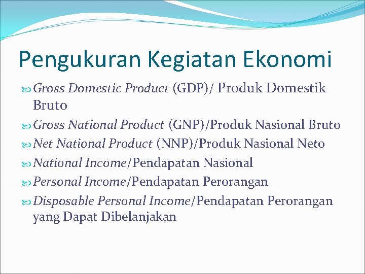 Pengukuran Kegiatan Ekonomi Gross Bruto Gross Domestic Product (GDP)/ Produk Domestik National Product (GNP)/Produk