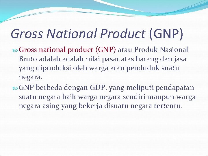 Gross National Product (GNP) Gross national product (GNP) atau Produk Nasional Bruto adalah nilai