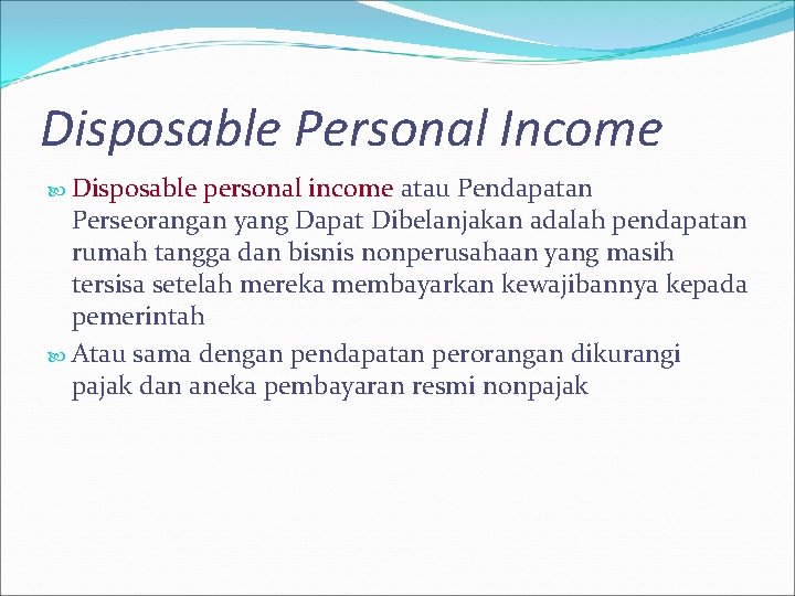 Disposable Personal Income Disposable personal income atau Pendapatan Perseorangan yang Dapat Dibelanjakan adalah pendapatan