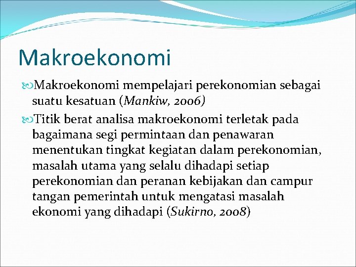 Makroekonomi mempelajari perekonomian sebagai suatu kesatuan (Mankiw, 2006) Titik berat analisa makroekonomi terletak pada