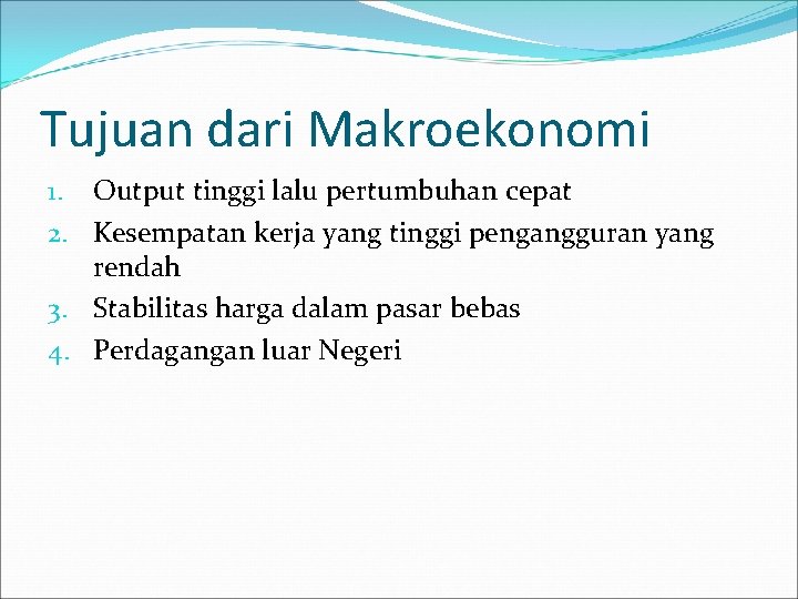 Tujuan dari Makroekonomi 1. Output tinggi lalu pertumbuhan cepat 2. Kesempatan kerja yang tinggi