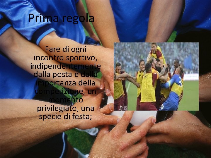 Prima regola Fare di ogni incontro sportivo, indipendentemente dalla posta e dalla importanza della